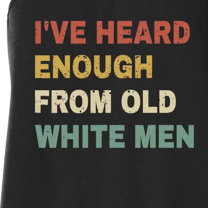 IVe Heard Enough From Old White Women's Racerback Tank