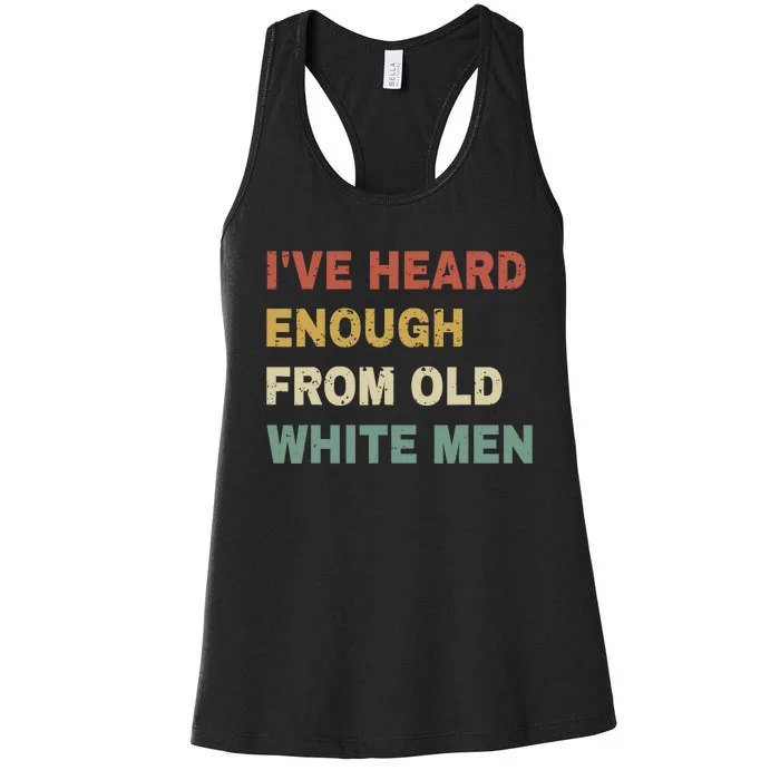 IVe Heard Enough From Old White Women's Racerback Tank