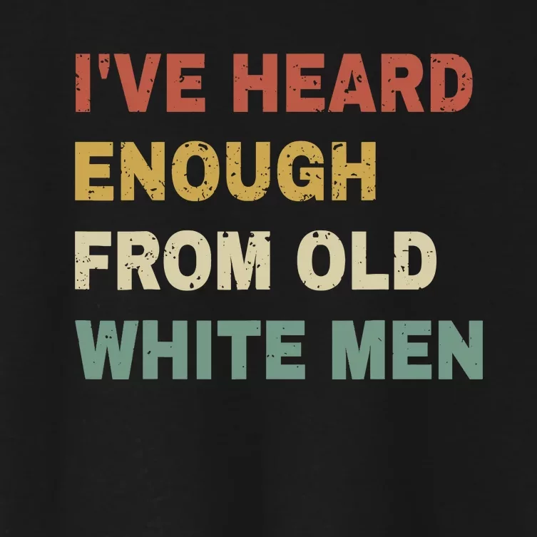 IVe Heard Enough From Old White Women's Crop Top Tee