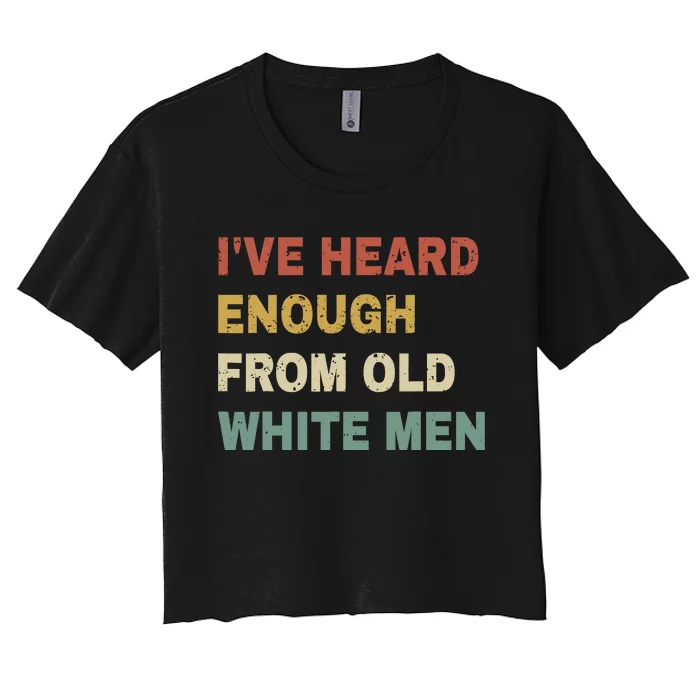 IVe Heard Enough From Old White Women's Crop Top Tee