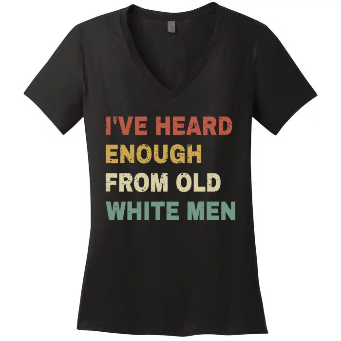 IVe Heard Enough From Old White Women's V-Neck T-Shirt