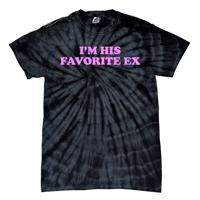 Im His Favorite Ex Funny Breakup Crazy Ex Girlfriend Tie-Dye T-Shirt