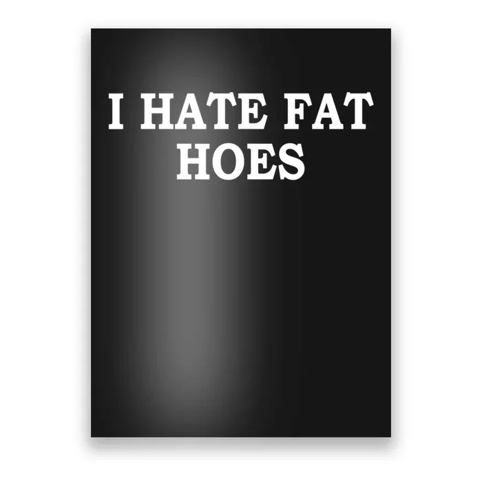 I Hate Fat Hoes Funny Sarcasm Quotes Poster