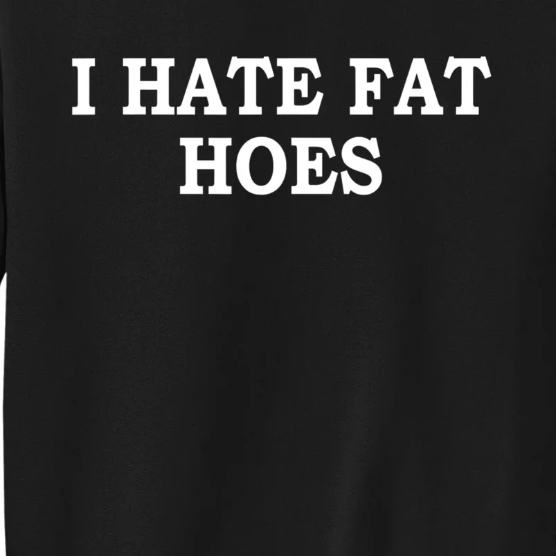 I Hate Fat Hoes Funny Sarcasm Quotes Tall Sweatshirt