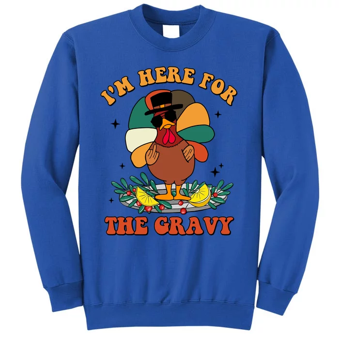 Im Here For The Gravy Turkey Autumn Thanksgiving Retro Great Gift Tall Sweatshirt