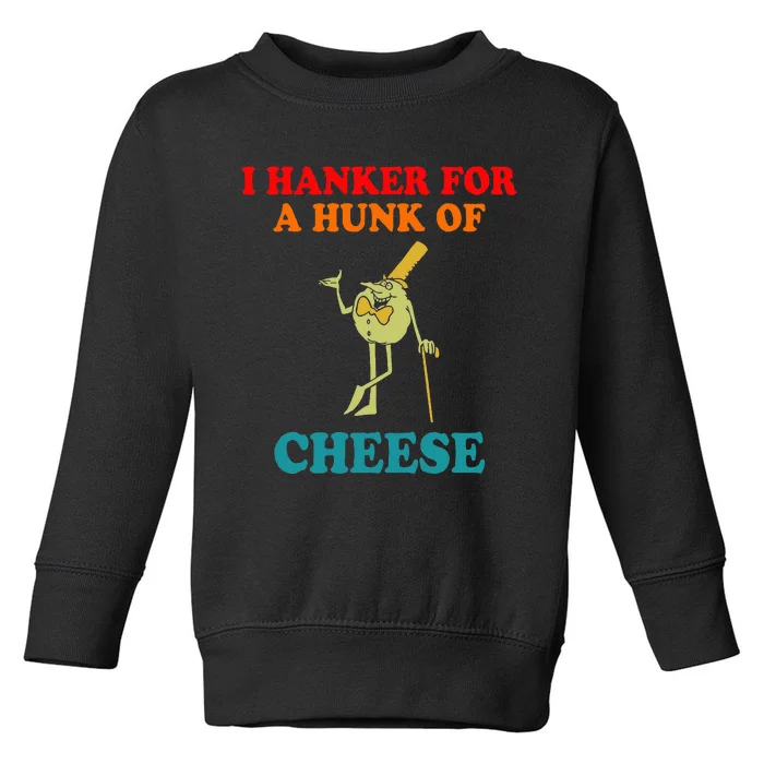 I Hanker For A Hunk Of Cheese Vintage Apparel Toddler Sweatshirt