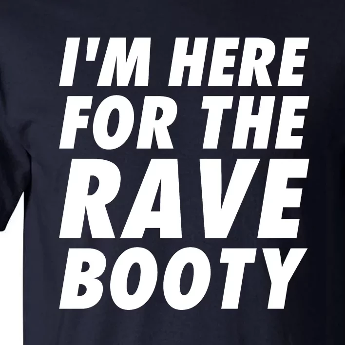 I'm Here For The Rave Booty | Festival Rave Wear Tall T-Shirt