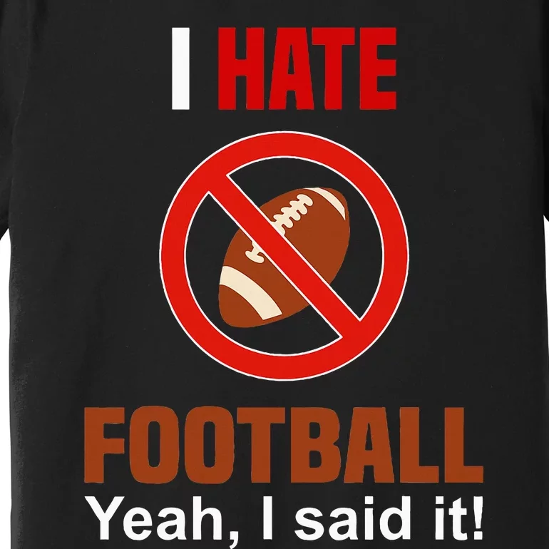 I Hate Football DonT Like Football Anti Football Premium T-Shirt