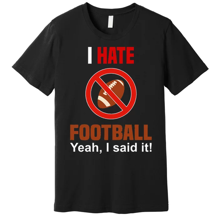 I Hate Football DonT Like Football Anti Football Premium T-Shirt