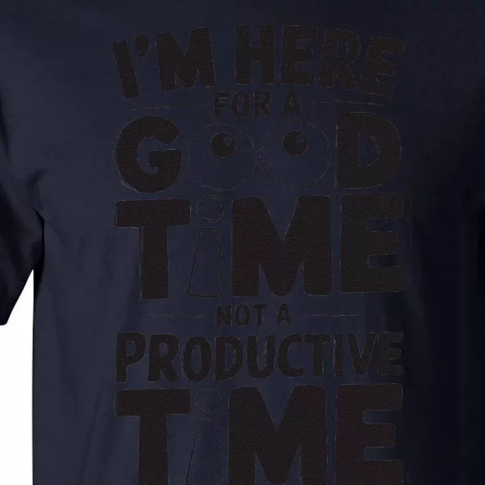 IM Here For A Good Time Not A Productive Fun Quote Tall T-Shirt