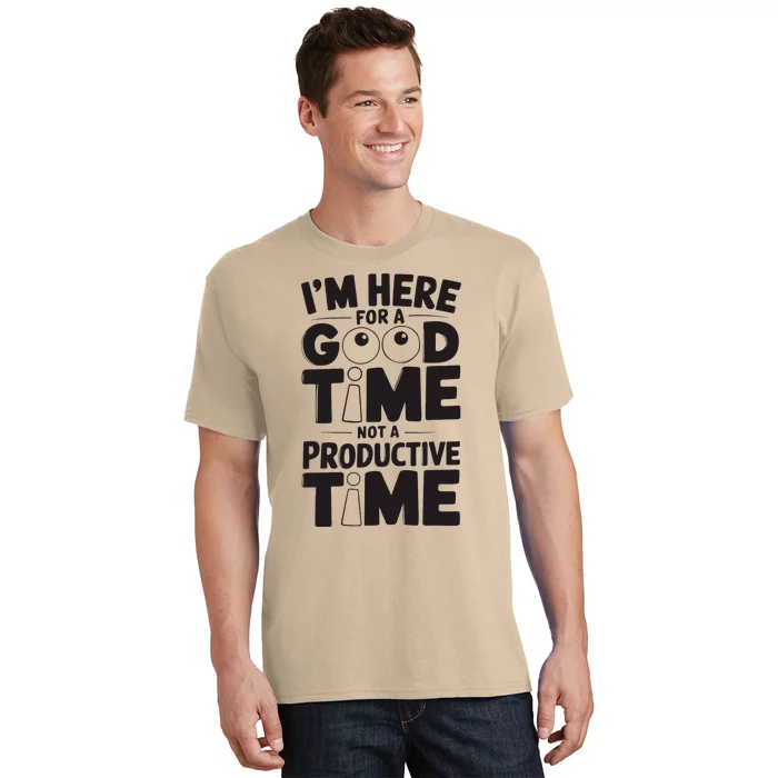 IM Here For A Good Time Not A Productive Fun Quote T-Shirt