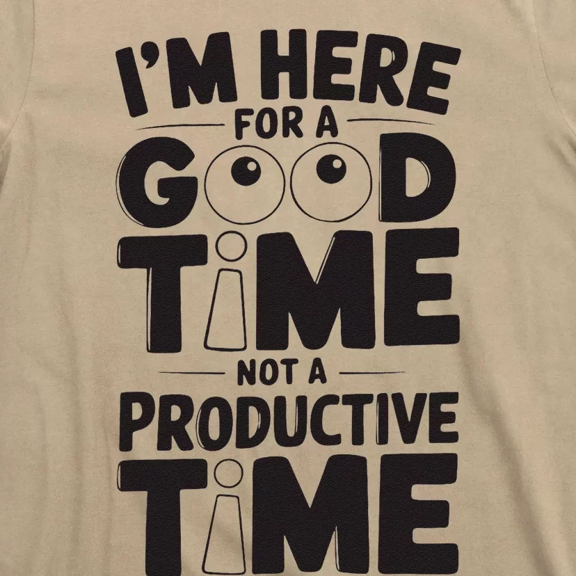 IM Here For A Good Time Not A Productive Fun Quote T-Shirt