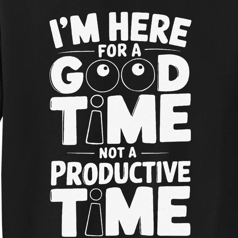 IM Here For A Good Time Not A Productive Fun Quote Sweatshirt