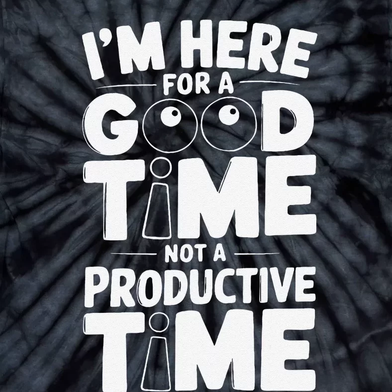 IM Here For A Good Time Not A Productive Fun Quote Tie-Dye T-Shirt