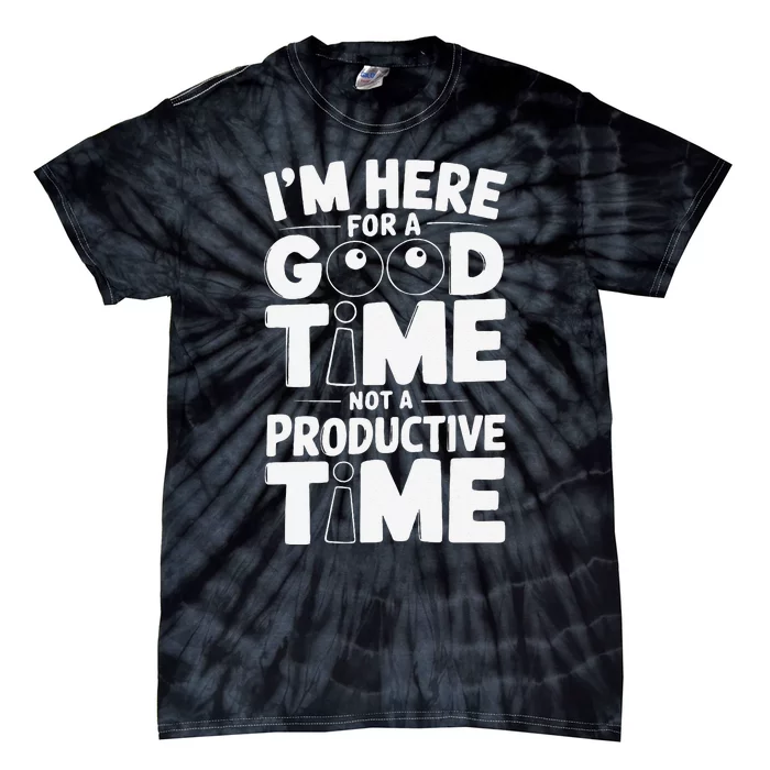 IM Here For A Good Time Not A Productive Fun Quote Tie-Dye T-Shirt