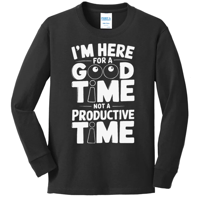 IM Here For A Good Time Not A Productive Fun Quote Kids Long Sleeve Shirt