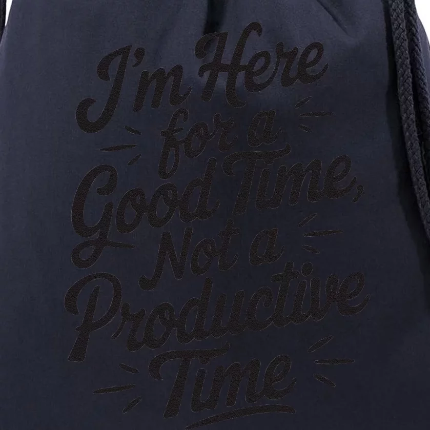 IM Here For A Good Time Not A Productive Fun Quote Drawstring Bag