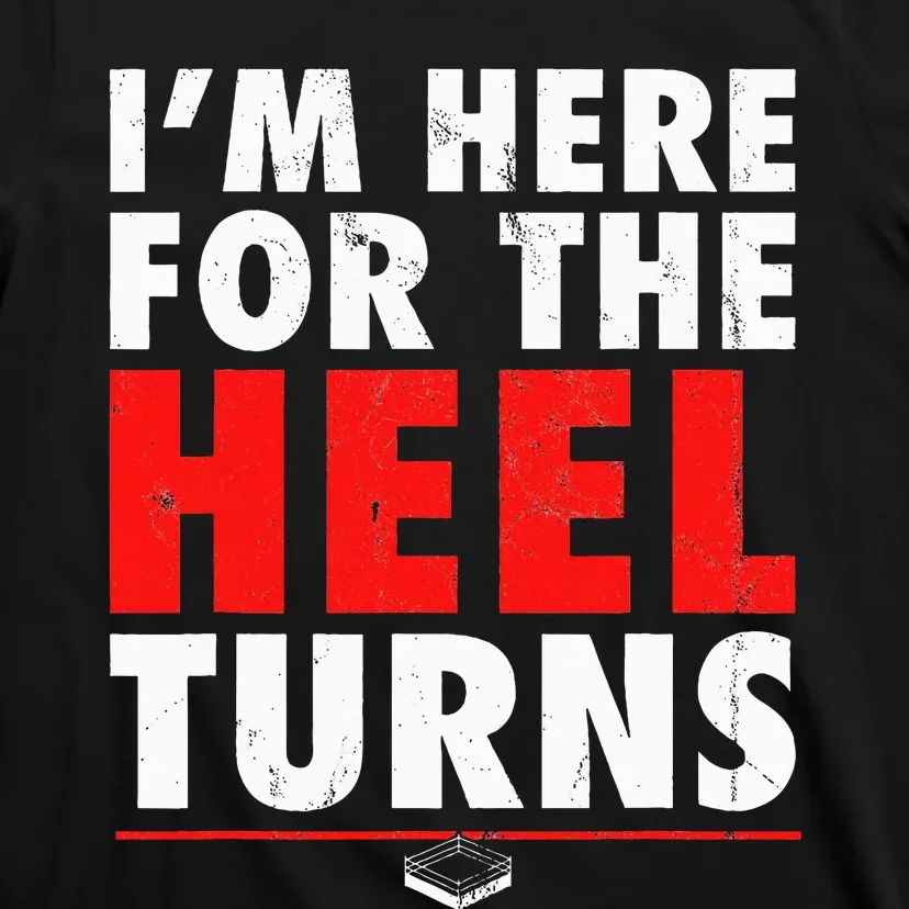 I'm Here For The Heel Turns Funny Pro Wrestling Smark Fan T-Shirt