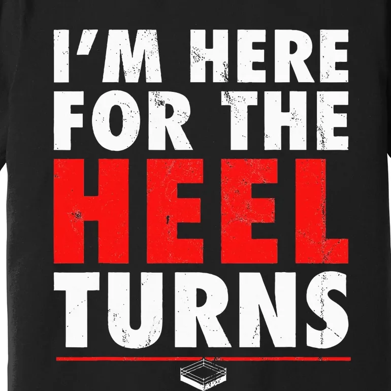 I'm Here For The Heel Turns Funny Pro Wrestling Smark Fan Premium T-Shirt