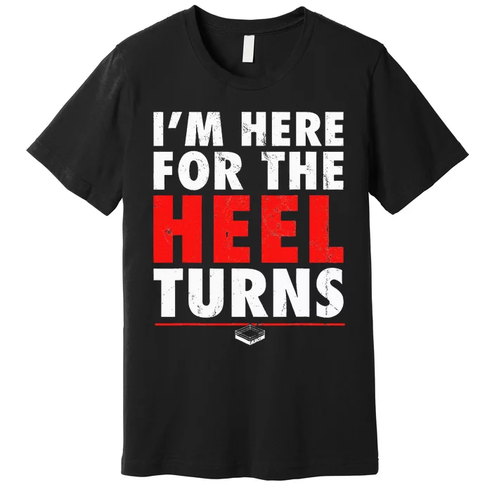 I'm Here For The Heel Turns Funny Pro Wrestling Smark Fan Premium T-Shirt