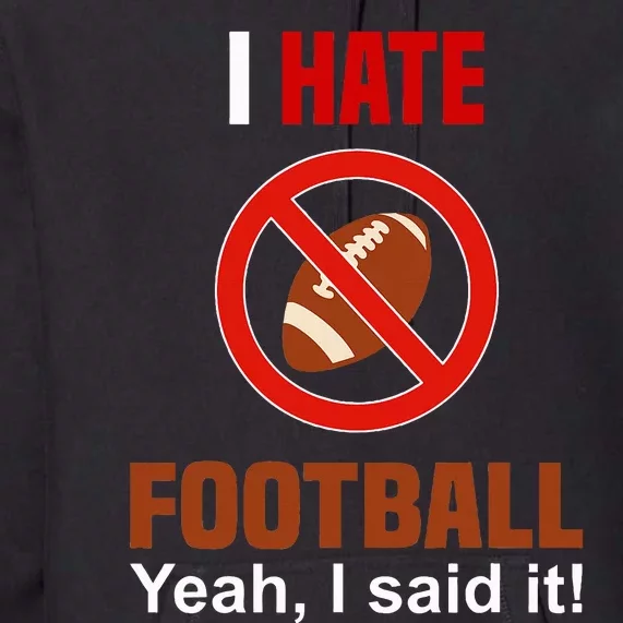 I Hate Football DonT Like Football Anti Football Premium Hoodie