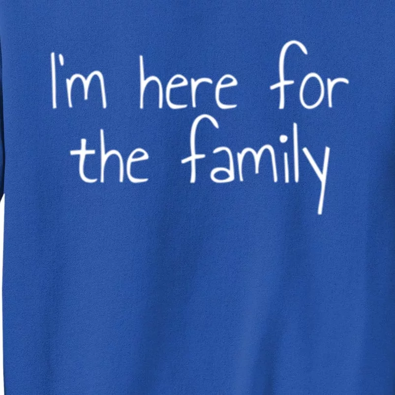 Im Here For The Family Gift Tall Sweatshirt