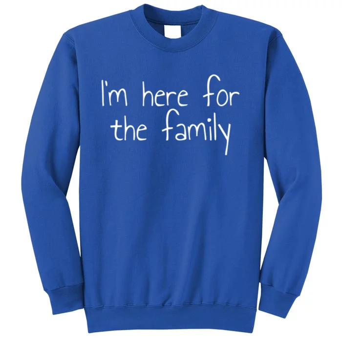 Im Here For The Family Gift Tall Sweatshirt