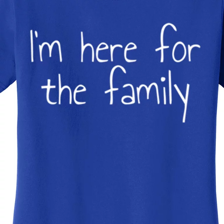 Im Here For The Family Gift Women's T-Shirt