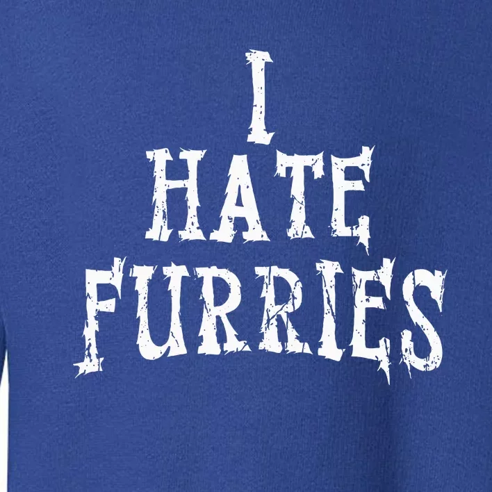 I Hate Furries Furry Fandom Toddler Sweatshirt