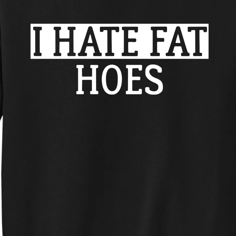 I Hate Fat Hoes Apparel Tall Sweatshirt