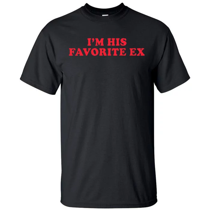 IM His Favorite Ex Funny Sayings Girlfriend Boyfriend Bf Gf Tall T-Shirt