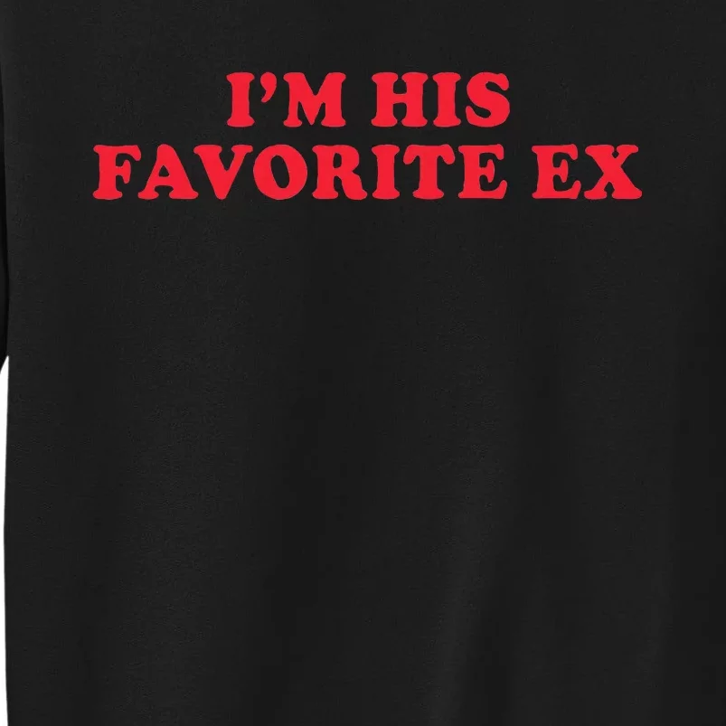 IM His Favorite Ex Funny Sayings Girlfriend Boyfriend Bf Gf Tall Sweatshirt