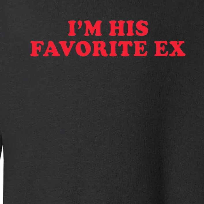 IM His Favorite Ex Funny Sayings Girlfriend Boyfriend Bf Gf Toddler Sweatshirt