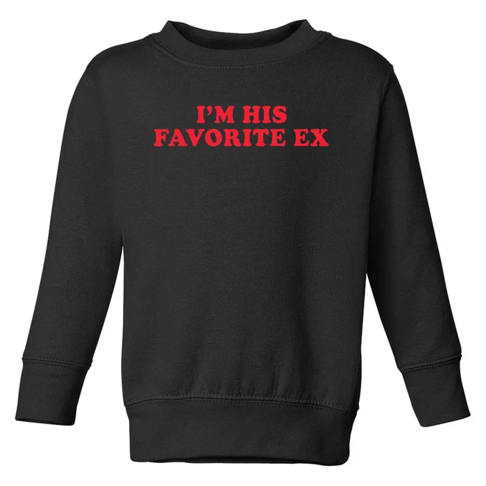 IM His Favorite Ex Funny Sayings Girlfriend Boyfriend Bf Gf Toddler Sweatshirt