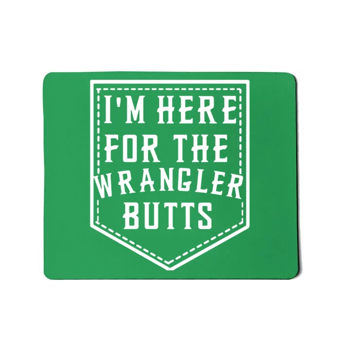 Im Here For The Wrangler Butts Mousepad