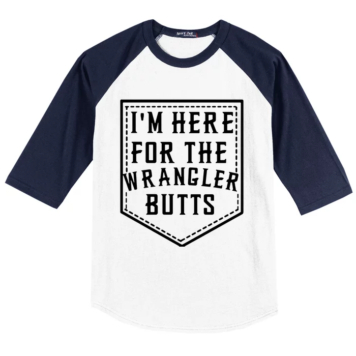 Im Here For The Wrangler Butts Baseball Sleeve Shirt