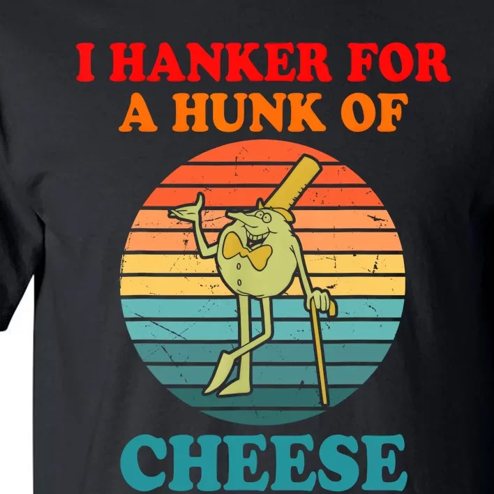 I Hanker For A Hunk Of Cheese Retro Apparel Tall T-Shirt