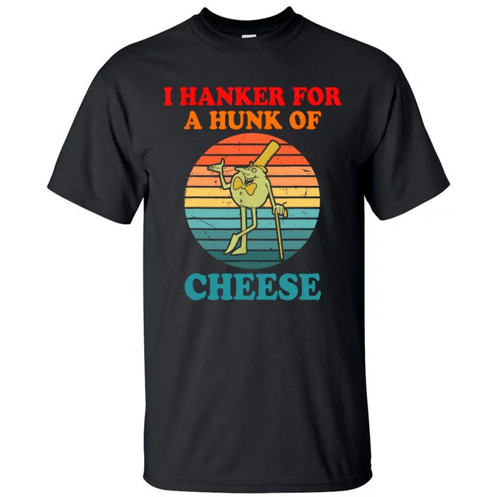 I Hanker For A Hunk Of Cheese Retro Apparel Tall T-Shirt