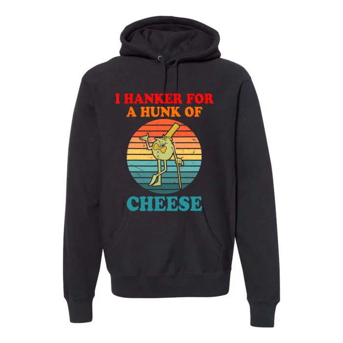 I Hanker For A Hunk Of Cheese Retro Apparel Premium Hoodie