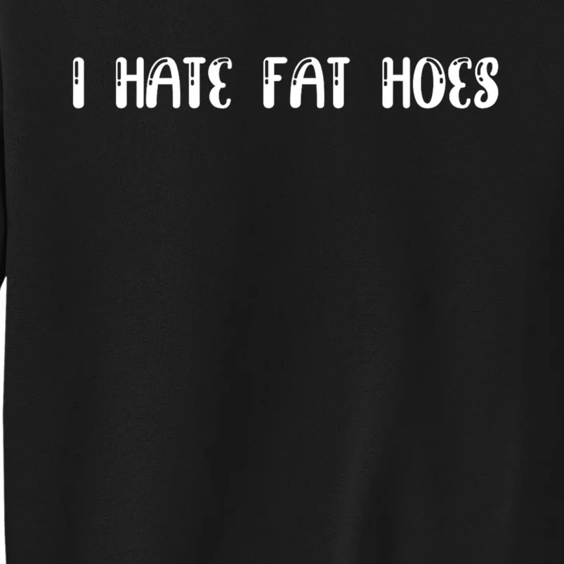 I Hate Fat Hoes Funny Quotes Tall Sweatshirt