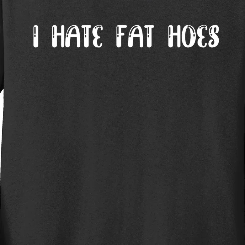 I Hate Fat Hoes Funny Quotes Kids Long Sleeve Shirt