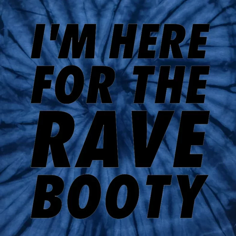 Im Here For The Rave Booty Festival Rave Wear Tie-Dye T-Shirt