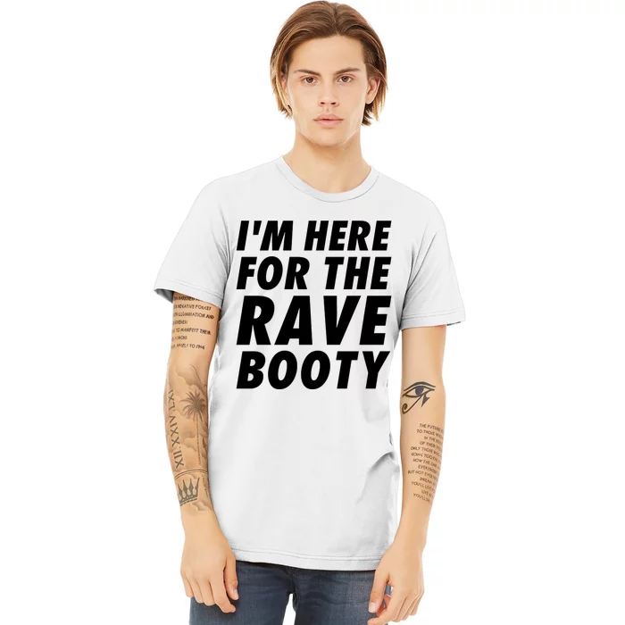 Im Here For The Rave Booty Festival Rave Wear Premium T-Shirt