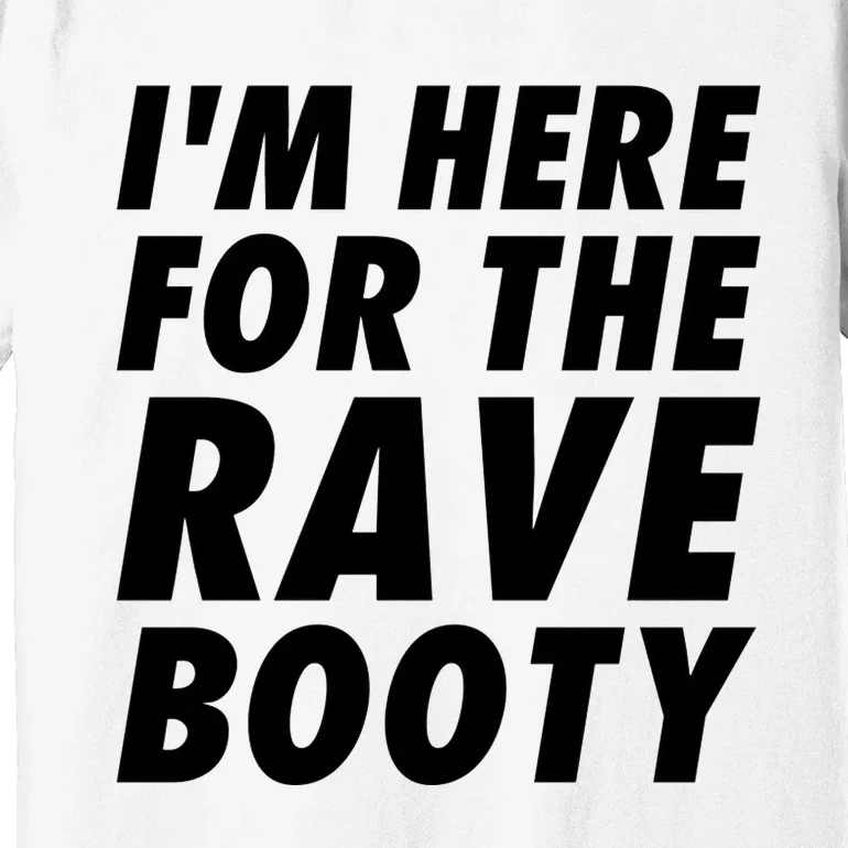 Im Here For The Rave Booty Festival Rave Wear Premium T-Shirt