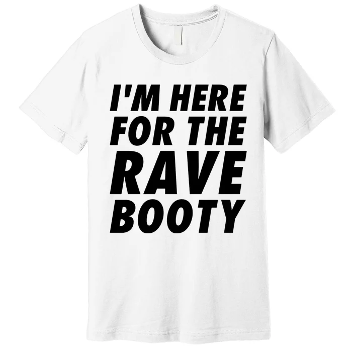 Im Here For The Rave Booty Festival Rave Wear Premium T-Shirt