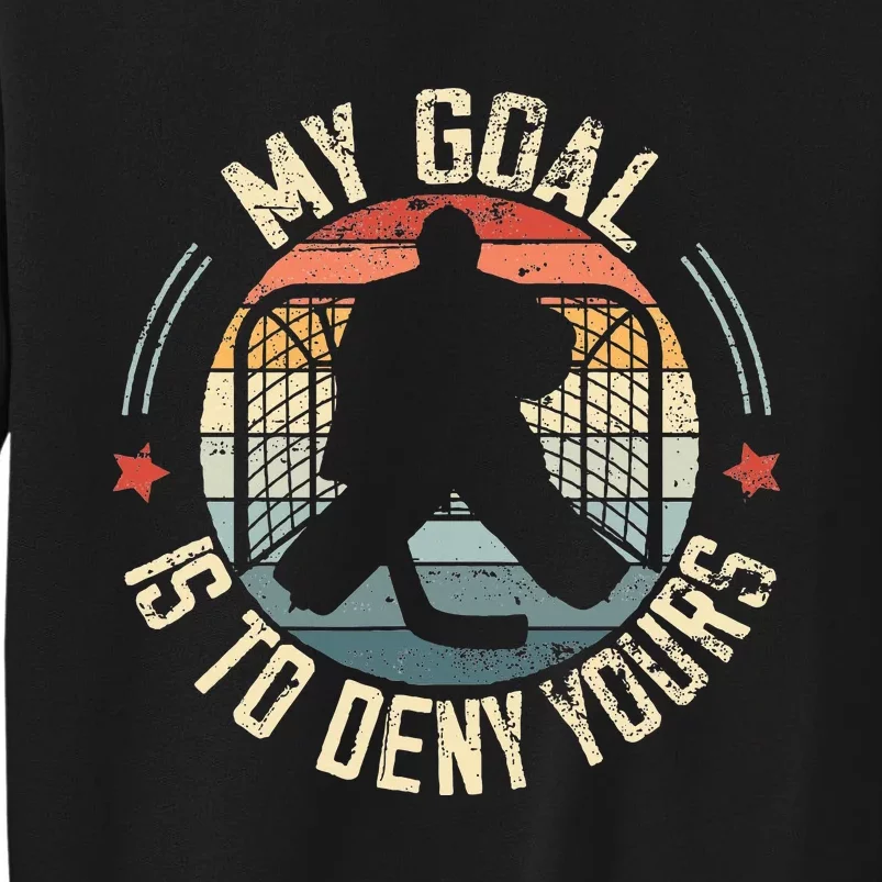 Ice Hockey Goalie My Goal Is To Deny Yours Ice Hockey Tall Sweatshirt