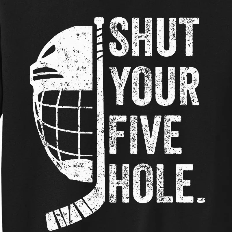 Ice Hockey Goalie Funny Shut Your Five Hole Tall Sweatshirt