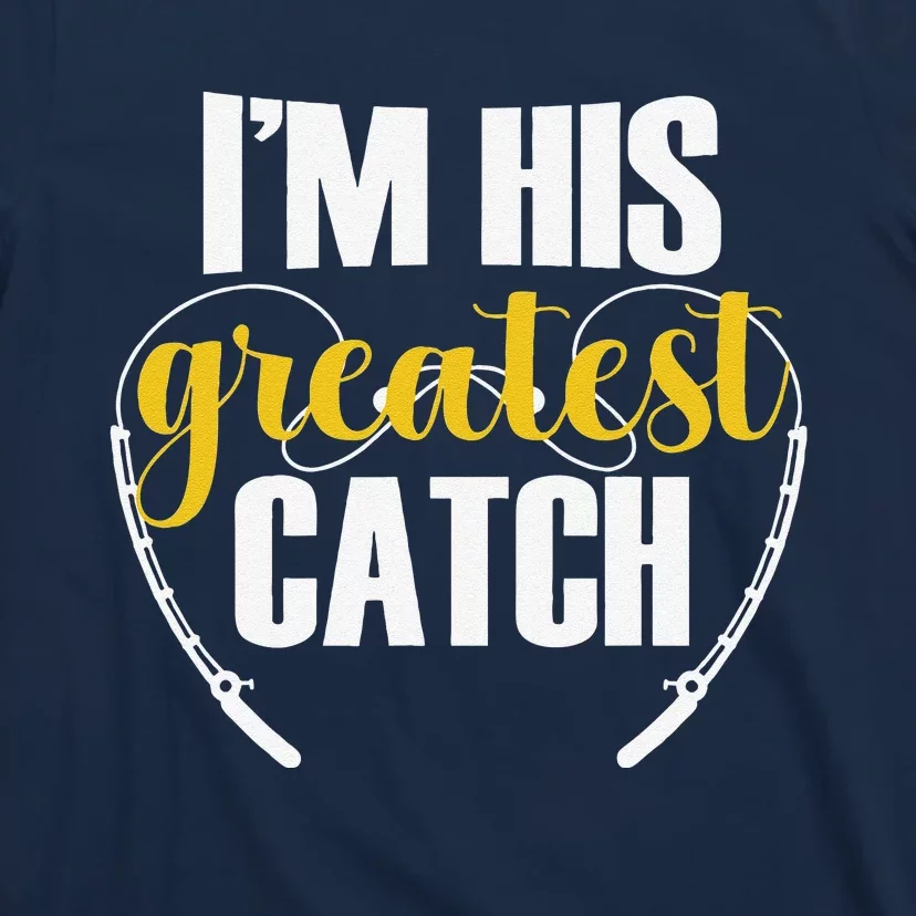 IM His Greatest Catch Funny Fishing Couple Husband Wife T-Shirt