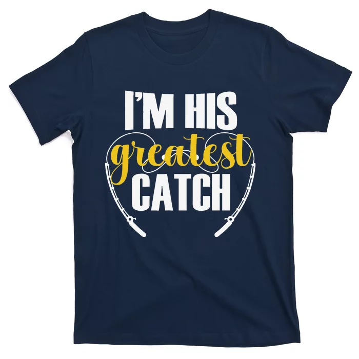 IM His Greatest Catch Funny Fishing Couple Husband Wife T-Shirt