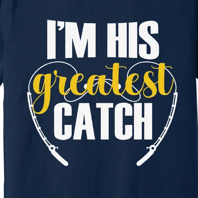 IM His Greatest Catch Funny Fishing Couple Husband Wife Premium T-Shirt